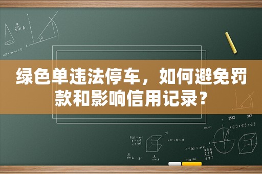 綠色單違法停車(chē)，如何避免罰款和影響信用記錄？