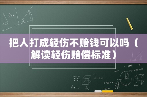 把人打成輕傷不賠錢可以嗎（解讀輕傷賠償標(biāo)準(zhǔn)）