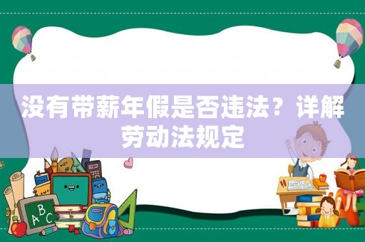 沒有帶薪年假是否違法？詳解勞動法規(guī)定