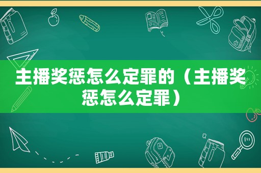 主播獎懲怎么定罪的（主播獎懲怎么定罪）