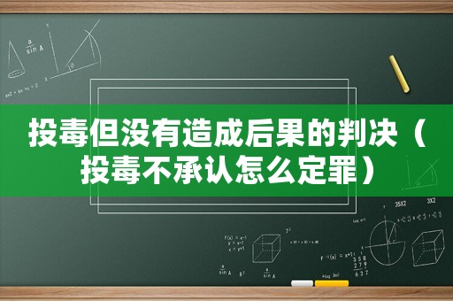 投毒但沒有造成后果的判決（投毒不承認(rèn)怎么定罪）