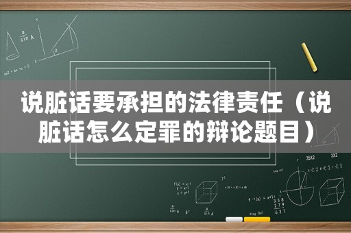 說臟話要承擔(dān)的法律責(zé)任（說臟話怎么定罪的辯論題目）