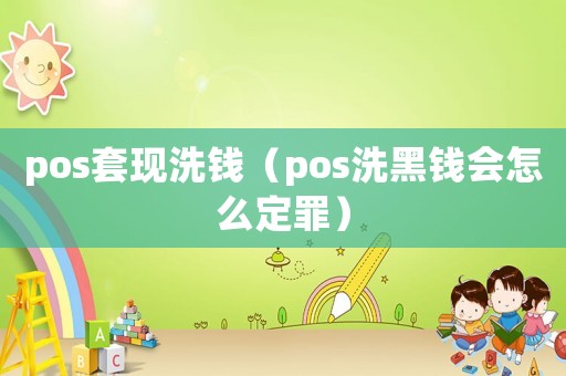 pos套現(xiàn)洗錢（pos洗黑錢會怎么定罪）