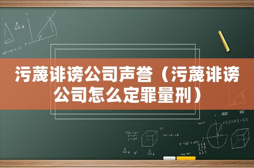 污蔑誹謗公司聲譽(yù)（污蔑誹謗公司怎么定罪量刑）