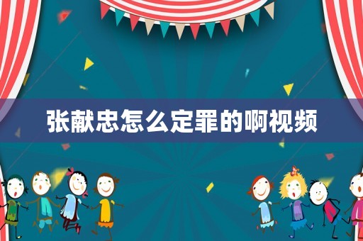 張獻(xiàn)忠怎么定罪的啊視頻