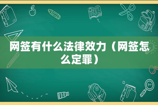 網(wǎng)簽有什么法律效力（網(wǎng)簽怎么定罪）