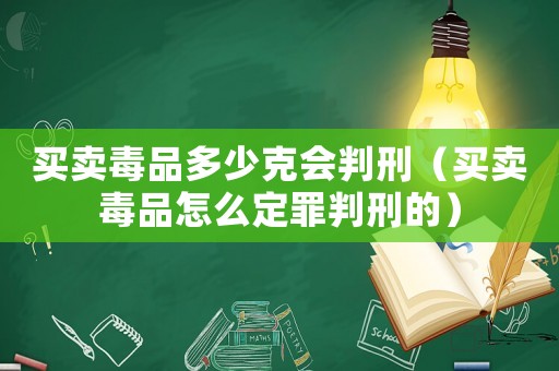 買賣毒品多少克會(huì)判刑（買賣毒品怎么定罪判刑的）