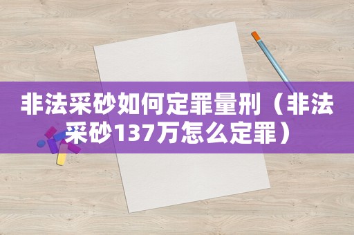 非法采砂如何定罪量刑（非法采砂137萬怎么定罪）