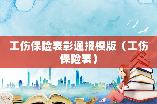 工傷保險(xiǎn)表彰通報(bào)模版（工傷保險(xiǎn)表）