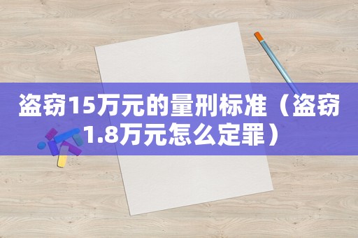 盜竊15萬(wàn)元的量刑標(biāo)準(zhǔn)（盜竊1.8萬(wàn)元怎么定罪）