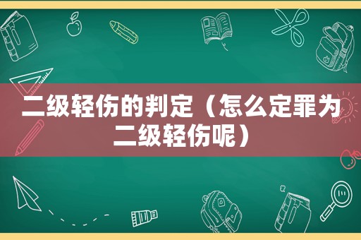 二級輕傷的判定（怎么定罪為二級輕傷呢）