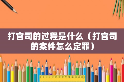 打官司的過程是什么（打官司的案件怎么定罪）