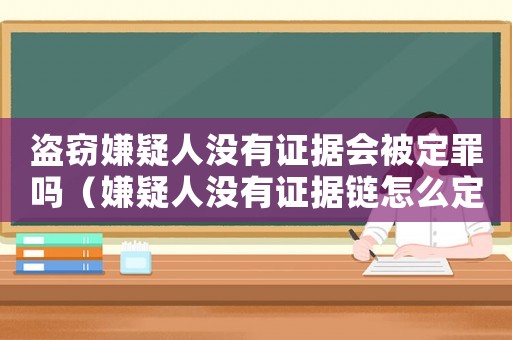 盜竊嫌疑人沒有證據(jù)會被定罪嗎（嫌疑人沒有證據(jù)鏈怎么定罪）
