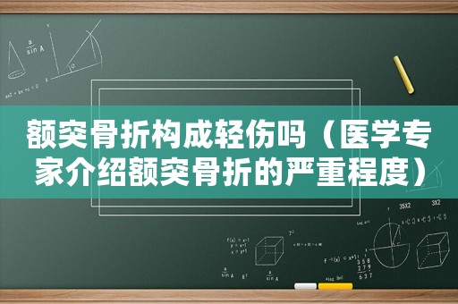 額突骨折構(gòu)成輕傷嗎（醫(yī)學(xué)專家介紹額突骨折的嚴(yán)重程度）