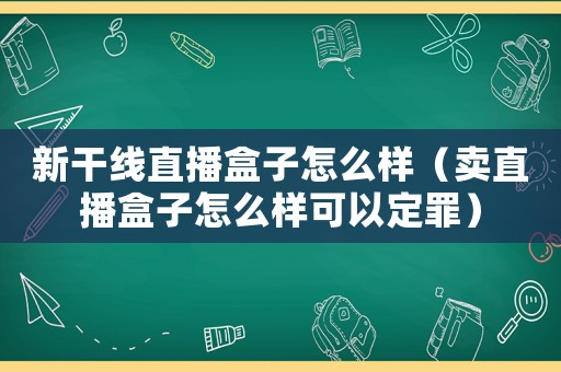新干線直播盒子怎么樣（賣(mài)直播盒子怎么樣可以定罪）