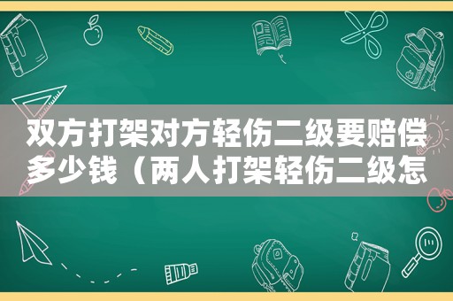 雙方打架對方輕傷二級要賠償多少錢（兩人打架輕傷二級怎么定罪）
