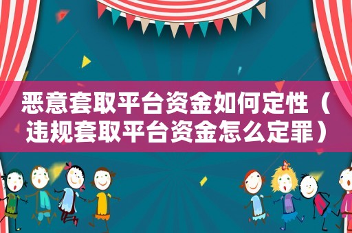 惡意套取平臺(tái)資金如何定性（違規(guī)套取平臺(tái)資金怎么定罪）
