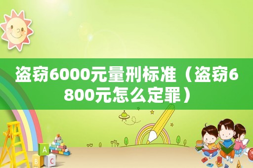 盜竊6000元量刑標準（盜竊6800元怎么定罪）