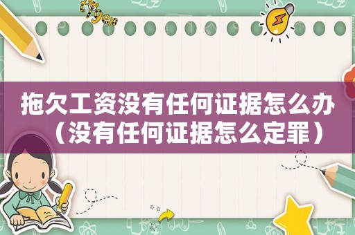 拖欠工資沒有任何證據(jù)怎么辦（沒有任何證據(jù)怎么定罪）