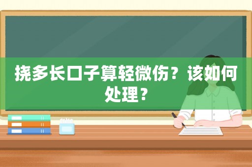 撓多長(zhǎng)口子算輕微傷？該如何處理？
