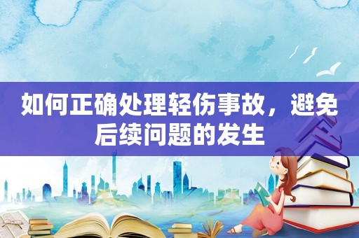 如何正確處理輕傷事故，避免后續(xù)問題的發(fā)生