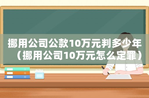 挪用公司公款10萬元判多少年（挪用公司10萬元怎么定罪）