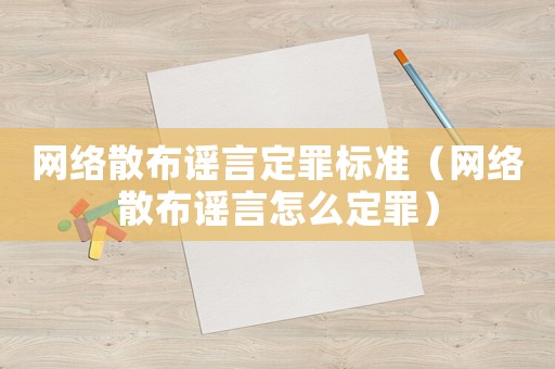 網(wǎng)絡(luò)散布謠言定罪標(biāo)準(zhǔn)（網(wǎng)絡(luò)散布謠言怎么定罪）