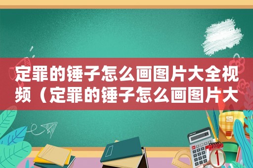 定罪的錘子怎么畫圖片大全視頻（定罪的錘子怎么畫圖片大全）