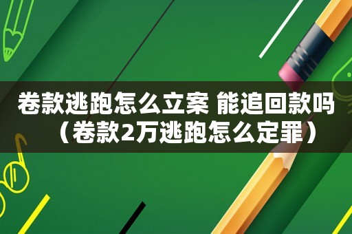卷款逃跑怎么立案 能追回款嗎（卷款2萬(wàn)逃跑怎么定罪）