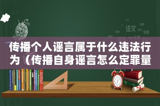 傳播個(gè)人謠言屬于什么違法行為（傳播自身謠言怎么定罪量刑）