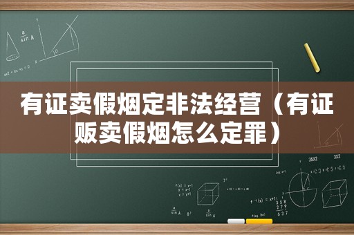 有證賣假煙定非法經(jīng)營（有證販賣假煙怎么定罪）