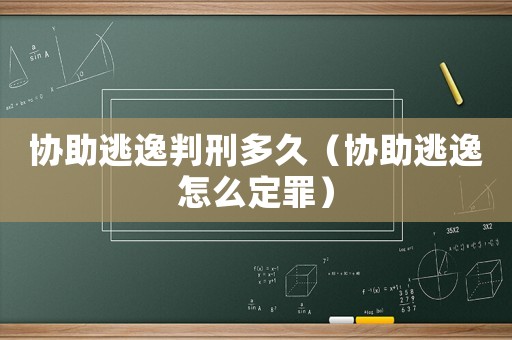 協(xié)助逃逸判刑多久（協(xié)助逃逸怎么定罪）