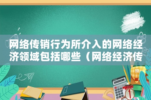 網(wǎng)絡(luò)傳銷行為所介入的網(wǎng)絡(luò)經(jīng)濟領(lǐng)域包括哪些（網(wǎng)絡(luò)經(jīng)濟傳銷怎么定罪判刑）