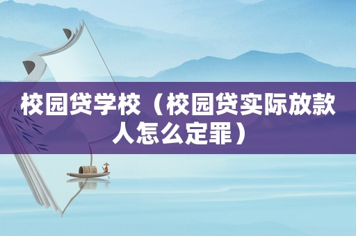 校園貸學(xué)校（校園貸實(shí)際放款人怎么定罪）
