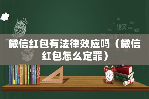 微信紅包有法律效應(yīng)嗎（微信紅包怎么定罪）