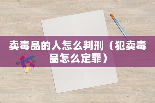 賣毒品的人怎么判刑（犯賣毒品怎么定罪）