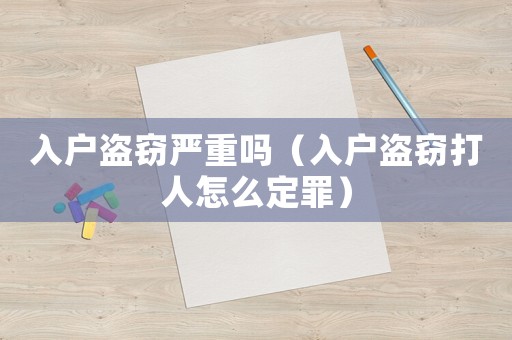 入戶(hù)盜竊嚴(yán)重嗎（入戶(hù)盜竊打人怎么定罪）