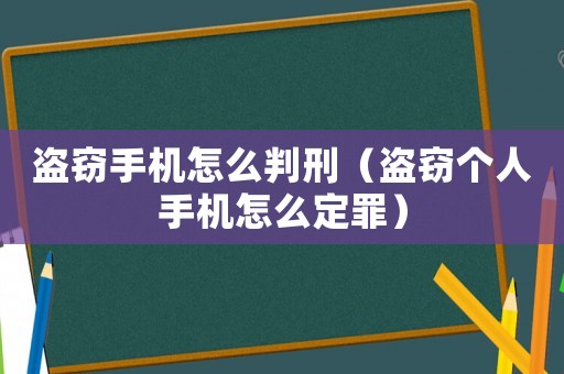 盜竊手機怎么判刑（盜竊個人手機怎么定罪）