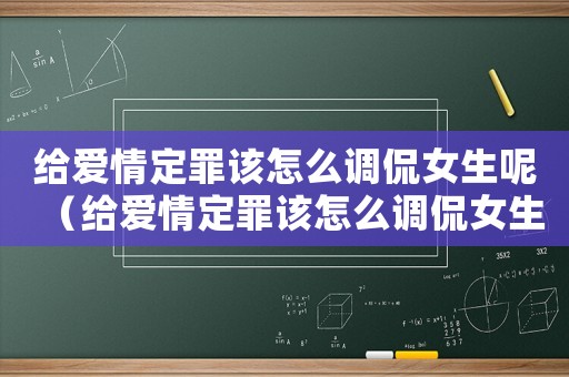 給愛情定罪該怎么調(diào)侃女生呢（給愛情定罪該怎么調(diào)侃女生）
