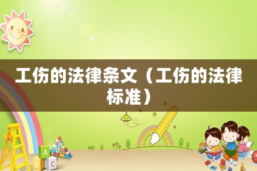 工傷的法律條文（工傷的法律標準）