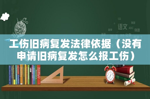 工傷舊病復發(fā)法律依據(jù)（沒有申請舊病復發(fā)怎么報工傷）