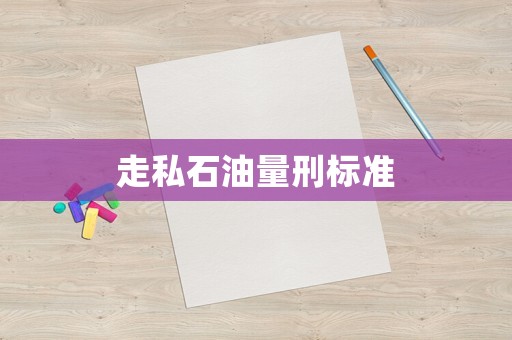 走私石油量刑標(biāo)準(zhǔn)