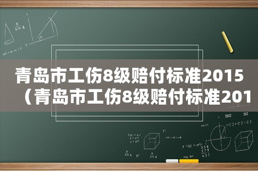 青島市工傷8級(jí)賠付標(biāo)準(zhǔn)2015（青島市工傷8級(jí)賠付標(biāo)準(zhǔn)2015）