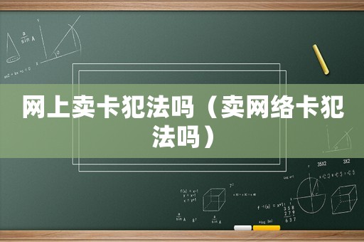 網(wǎng)上賣卡犯法嗎（賣網(wǎng)絡(luò)卡犯法嗎）
