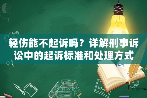輕傷能不起訴嗎？詳解刑事訴訟中的起訴標準和處理方式