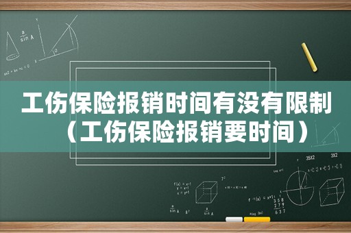 工傷保險(xiǎn)報(bào)銷(xiāo)時(shí)間有沒(méi)有限制（工傷保險(xiǎn)報(bào)銷(xiāo)要時(shí)間）