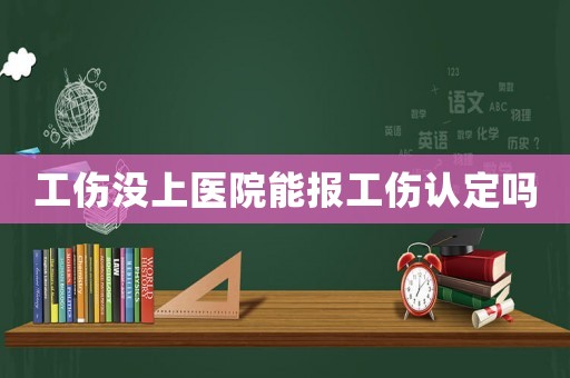 工傷沒上醫(yī)院能報(bào)工傷認(rèn)定嗎