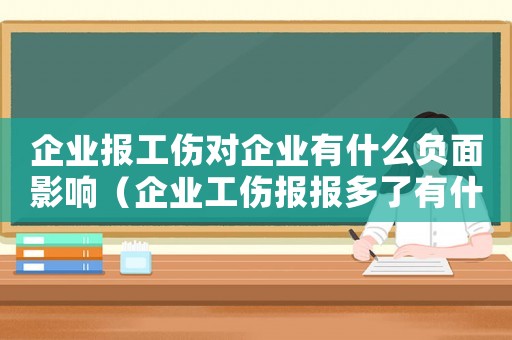 企業(yè)報(bào)工傷對(duì)企業(yè)有什么負(fù)面影響（企業(yè)工傷報(bào)報(bào)多了有什么影響）