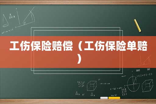 工傷保險(xiǎn)賠償（工傷保險(xiǎn)單賠）