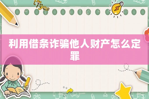 利用借條詐騙他人財(cái)產(chǎn)怎么定罪